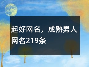 起好網(wǎng)名，成熟男人網(wǎng)名219條