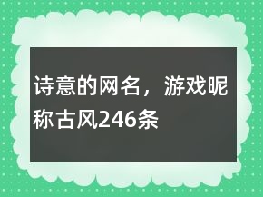 詩(shī)意的網(wǎng)名，游戲昵稱古風(fēng)246條