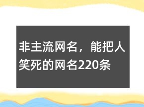 非主流網(wǎng)名，能把人笑死的網(wǎng)名220條