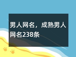 男人網(wǎng)名，成熟男人網(wǎng)名238條