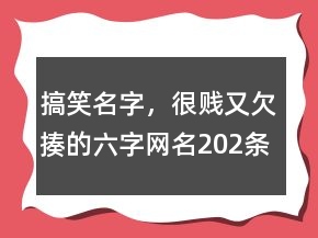 搞笑名字，很賤又欠揍的六字網(wǎng)名202條