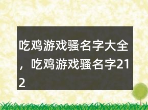 吃雞游戲騷名字大全，吃雞游戲騷名字212條