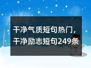 干凈氣質(zhì)短句熱門(mén)，干凈勵(lì)志短句249條