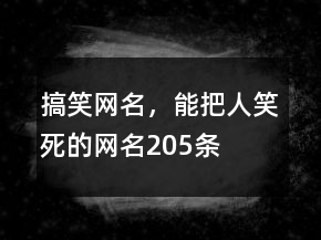 搞笑網(wǎng)名，能把人笑死的網(wǎng)名205條