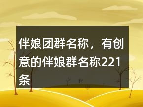 伴娘團(tuán)群名稱，有創(chuàng)意的伴娘群名稱221條