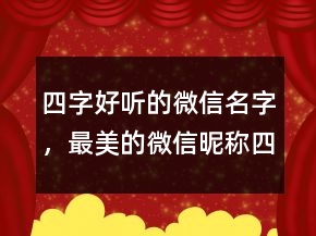 四字好聽的微信名字，最美的微信昵稱四字208條