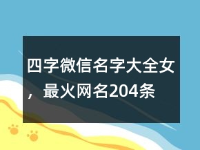 四字微信名字大全女，最火網(wǎng)名204條