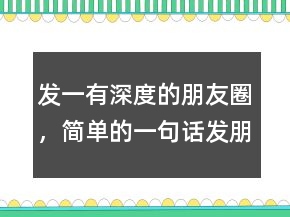 發(fā)一有深度的朋友圈，簡單的一句話發(fā)朋友圈217條