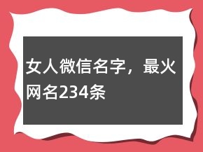 女人微信名字，最火網(wǎng)名234條