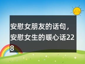 安慰女朋友的話(huà)句，安慰女生的暖心話(huà)228條