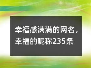 幸福感滿滿的網(wǎng)名，幸福的昵稱235條