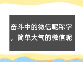 奮斗中的微信昵稱字，簡單大氣的微信昵稱203條