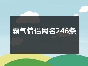 霸氣情侶網(wǎng)名246條