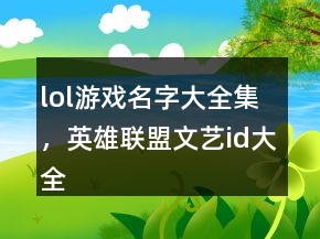 lol游戲名字大全集，英雄聯(lián)盟文藝id大全213條