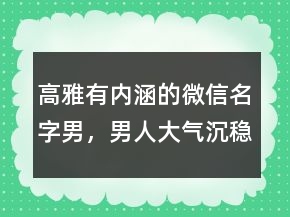 高雅有內(nèi)涵的微信名字男，男人大氣沉穩(wěn)的網(wǎng)名232條