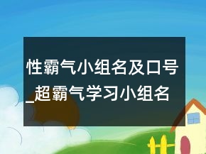 性霸氣小組名及口號(hào)_超霸氣學(xué)習(xí)小組名字和口234條