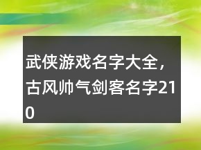 武俠游戲名字大全，古風(fēng)帥氣劍客名字210條