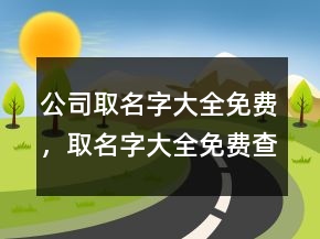 公司取名字大全免費(fèi)，取名字大全免費(fèi)查詢224條