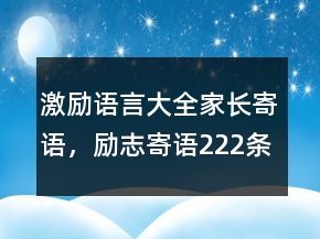 激勵(lì)語言大全家長(zhǎng)寄語，勵(lì)志寄語222條