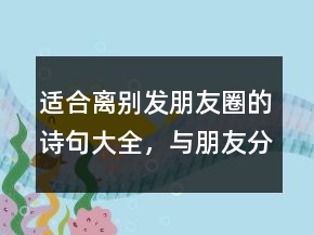 適合離別發(fā)朋友圈的詩句大全，與朋友分別的詩句237條
