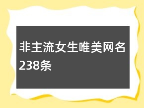 非主流女生唯美網(wǎng)名238條