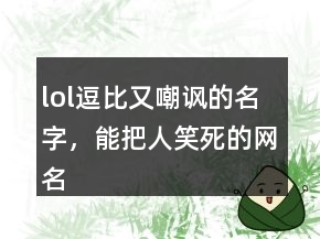 lol逗比又嘲諷的名字，能把人笑死的網(wǎng)名207條