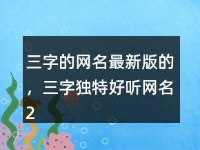 三字的網(wǎng)名最新版的，三字獨(dú)特好聽網(wǎng)名203條