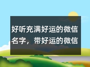 好聽充滿好運的微信名字，帶好運的微信名246條