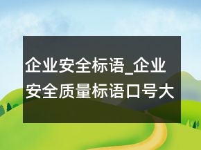 企業(yè)安全標語_企業(yè)安全質(zhì)量標語口號大全236條