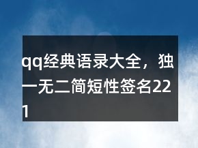 qq經(jīng)典語(yǔ)錄大全，獨(dú)一無(wú)二簡(jiǎn)短性簽名221條