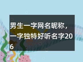 男生一字網(wǎng)名昵稱，一字獨(dú)特好聽名字206條