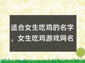 適合女生吃雞的名字，女生吃雞游戲網名霸氣245條