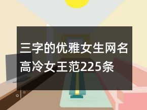 三字的優(yōu)雅女生網(wǎng)名高冷女王范225條