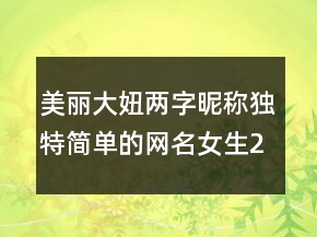 美麗大妞兩字昵稱(chēng)獨(dú)特簡(jiǎn)單的網(wǎng)名女生216條