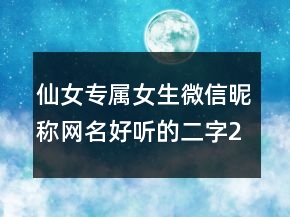 仙女專(zhuān)屬女生微信昵稱(chēng)網(wǎng)名好聽(tīng)的二字240條