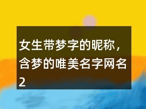 女生帶夢字的昵稱，含夢的唯美名字網(wǎng)名216條