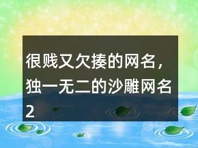 很賤又欠揍的網(wǎng)名，獨一無二的沙雕網(wǎng)名216條