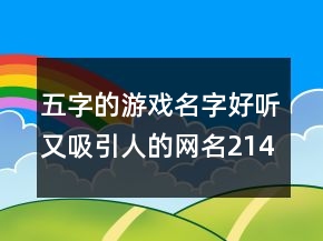 五字的游戲名字好聽又吸引人的網(wǎng)名214條