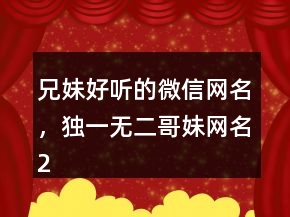 兄妹好聽的微信網(wǎng)名，獨(dú)一無二哥妹網(wǎng)名239條