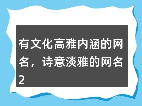 有文化高雅內(nèi)涵的網(wǎng)名，詩意淡雅的網(wǎng)名236條