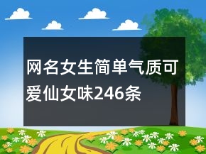 網(wǎng)名女生簡單氣質(zhì)可愛仙女味246條