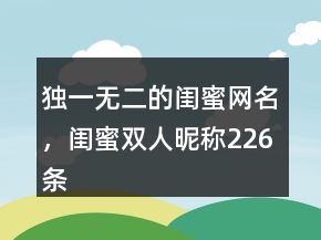 獨(dú)一無(wú)二的閨蜜網(wǎng)名，閨蜜雙人昵稱(chēng)226條
