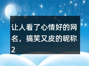 讓人看了心情好的網(wǎng)名，搞笑又皮的昵稱(chēng)208條