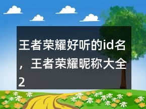 王者榮耀好聽的id名，王者榮耀昵稱大全246條