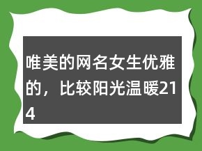 唯美的網(wǎng)名女生優(yōu)雅的，比較陽光溫暖214條