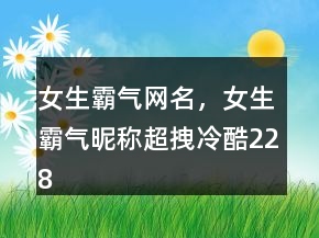 女生霸氣網(wǎng)名，女生霸氣昵稱超拽冷酷228條
