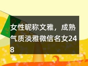 女性昵稱文雅，成熟氣質淡雅微信名女248條