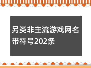 另類非主流游戲網(wǎng)名帶符號(hào)202條