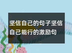 堅(jiān)信自己的句子堅(jiān)信自己能行的激勵句子236條