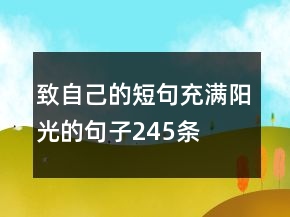 致自己的短句充滿(mǎn)陽(yáng)光的句子245條